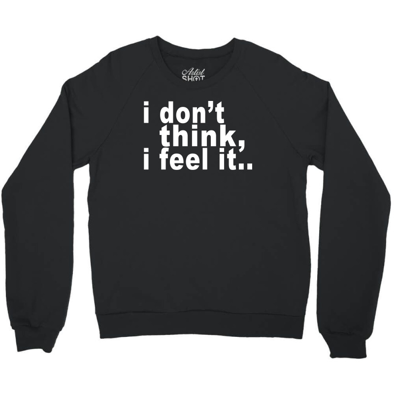 I Don't Thing I Feel It Crewneck Sweatshirt | Artistshot