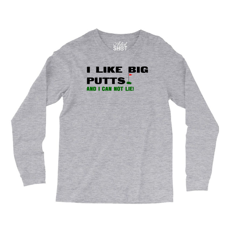 I Like Big Putts And I Can Not Lie Long Sleeve Shirts | Artistshot