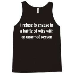 i refuse to engage in a battle of wits with an unarmed person Tank Top | Artistshot