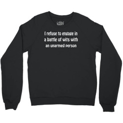 i refuse to engage in a battle of wits with an unarmed person Crewneck Sweatshirt | Artistshot