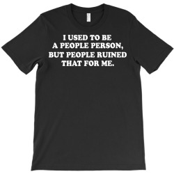 i used to be a people person but people ruined that for me T-Shirt | Artistshot