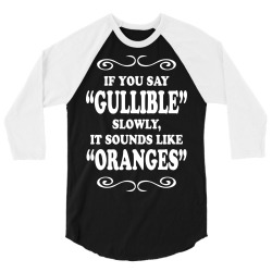 if you say gullible slowly it sounds like oranges 3/4 Sleeve Shirt | Artistshot