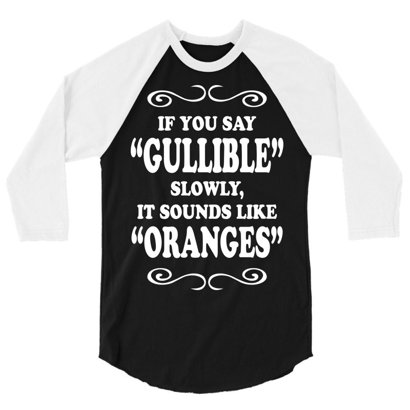 If You Say Gullible Slowly It Sounds Like Oranges 3/4 Sleeve Shirt | Artistshot