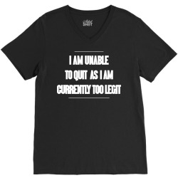 i am unable to quit as i am currently too legit V-Neck Tee | Artistshot