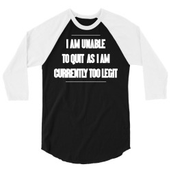 i am unable to quit as i am currently too legit 3/4 Sleeve Shirt | Artistshot