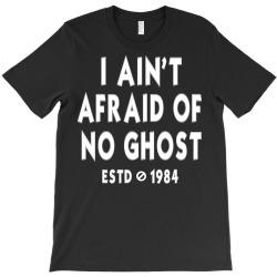 i ain't afraid of no ghost T-Shirt | Artistshot