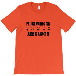 i'm just waiting for aliens to abduct me T-Shirt | Artistshot