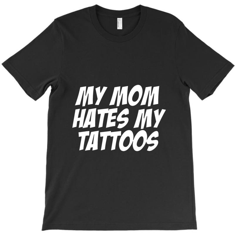 My Mom Hates Tattoo Tattoos Artist Tats Lovers T-shirt | Artistshot