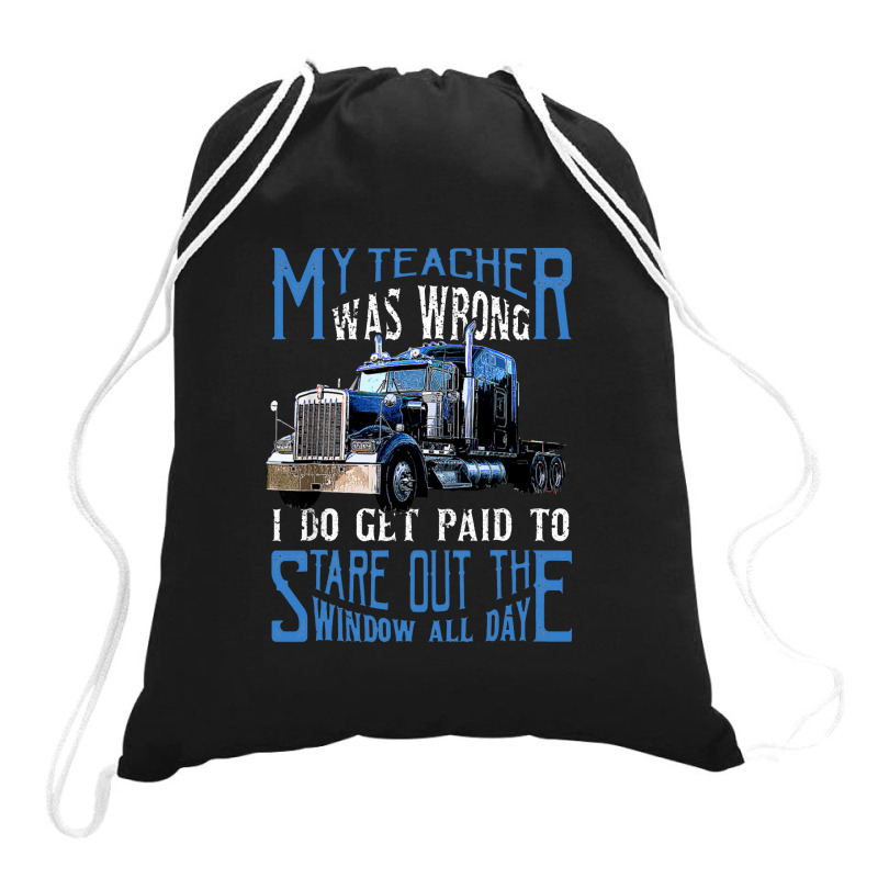 My Teacher Was Wrong Trucker Gift Funny Truck Driver Men Drawstring Bags | Artistshot