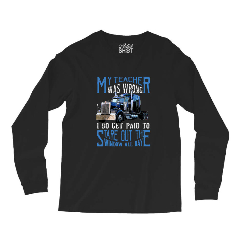 My Teacher Was Wrong Trucker Gift Funny Truck Driver Men Long Sleeve Shirts | Artistshot