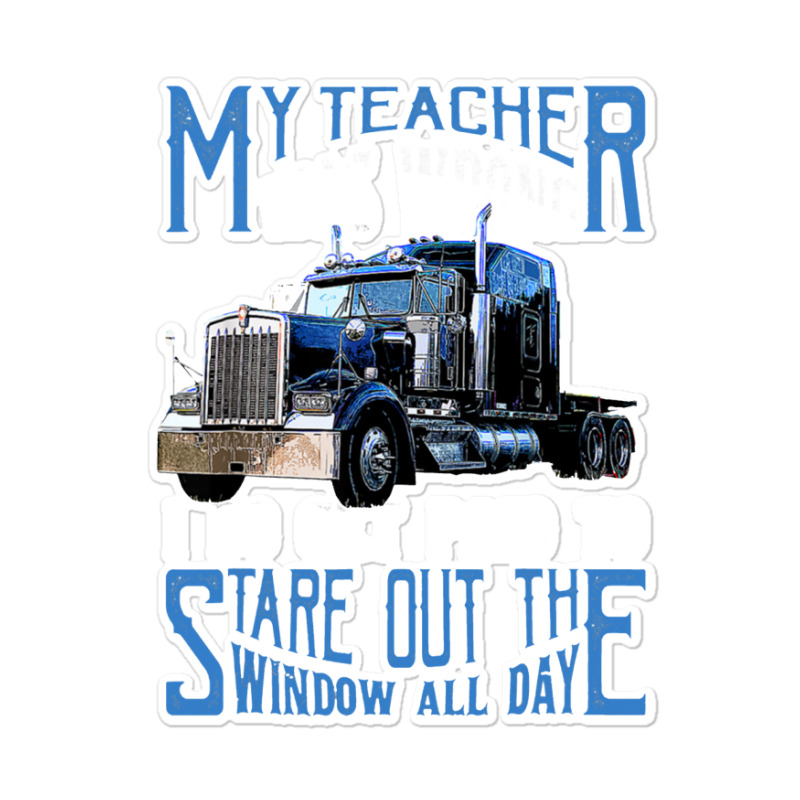 My Teacher Was Wrong Trucker Gift Funny Truck Driver Men Sticker | Artistshot