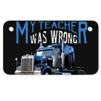 My Teacher Was Wrong Trucker Gift Funny Truck Driver Men Motorcycle License Plate | Artistshot