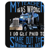 My Teacher Was Wrong Trucker Gift Funny Truck Driver Men Mousepad | Artistshot