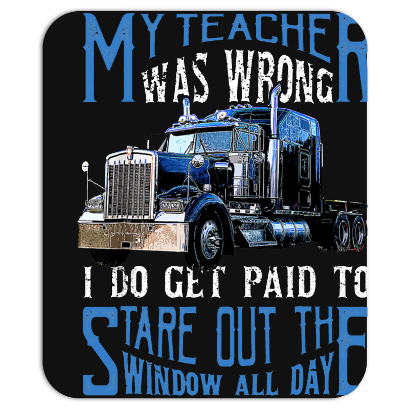 My Teacher Was Wrong Trucker Gift Funny Truck Driver Men Mousepad | Artistshot