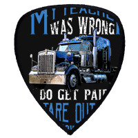 My Teacher Was Wrong Trucker Gift Funny Truck Driver Men Shield S Patch | Artistshot