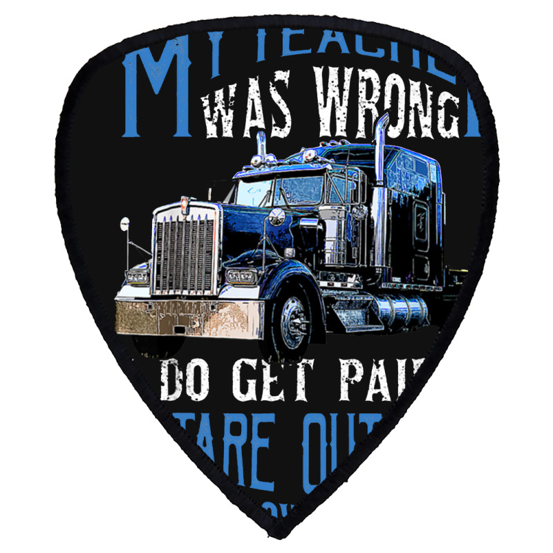 My Teacher Was Wrong Trucker Gift Funny Truck Driver Men Shield S Patch | Artistshot