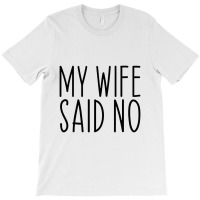 My Wife Said No Husband Engagement Funny T-shirt | Artistshot