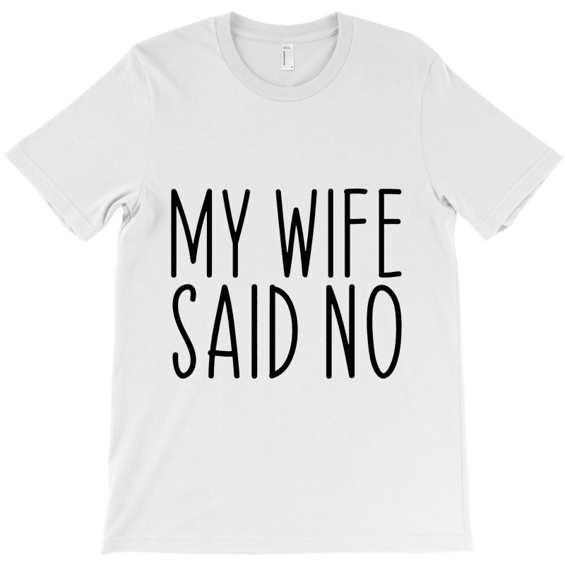 My Wife Said No Husband Engagement Funny T-shirt | Artistshot