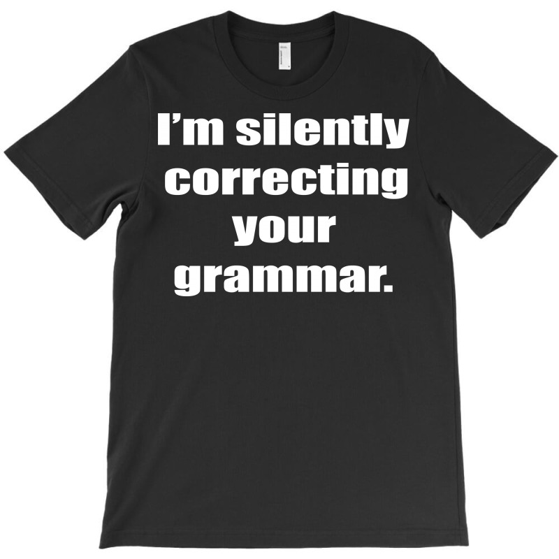 I'm Silently Correcting Your Grammar T-shirt | Artistshot