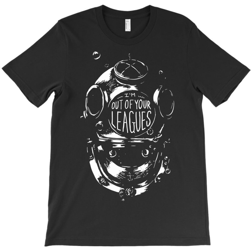 I'm Out Of Your Leagues T-shirt | Artistshot