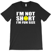 I'm Not Short I'm Fun Size T-shirt | Artistshot