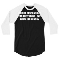 I'm Not Responsible For The Things I Say When I'm Hungry 3/4 Sleeve Shirt | Artistshot