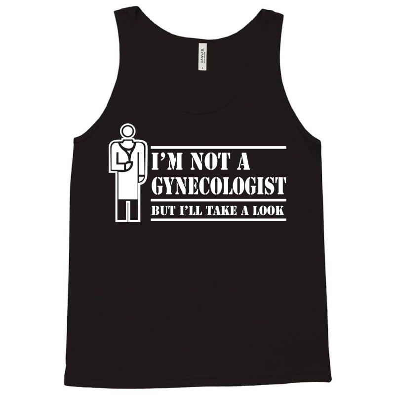 I'm Not A Gynecologist But I'll Take A Look Tank Top | Artistshot