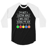 Im Not A Guitar Hero I Was Just Doing My Job 3/4 Sleeve Shirt | Artistshot