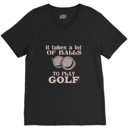 it takes a lot of balls to play golf V-Neck Tee | Artistshot
