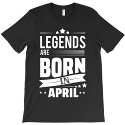 Legends Are Born In April T-Shirt | Artistshot
