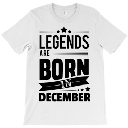 Legends Are Born In December T-Shirt | Artistshot