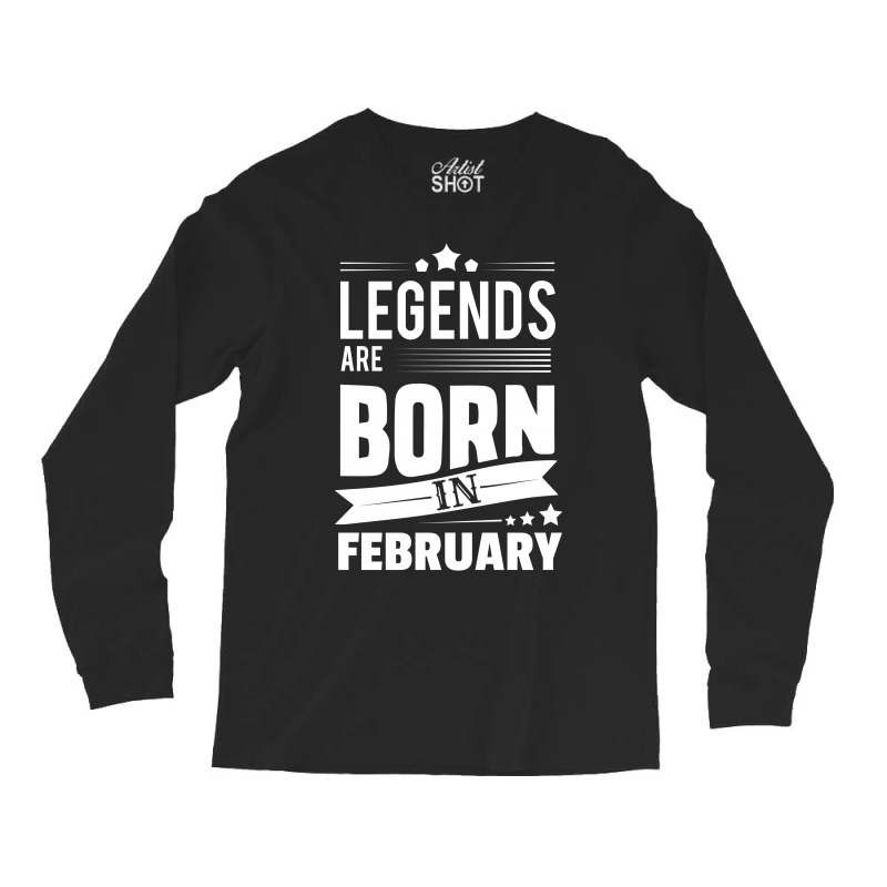 Legends Are Born In February Long Sleeve Shirts | Artistshot