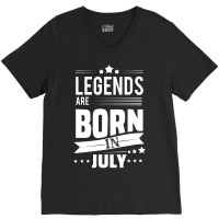 Legends Are Born In July V-neck Tee | Artistshot