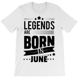Legends Are Born In June T-Shirt | Artistshot