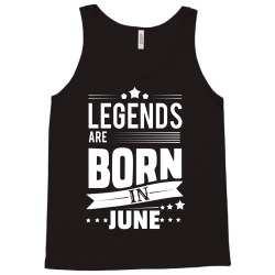 Legends Are Born In June Tank Top | Artistshot