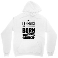 Legends Are Born In March Unisex Hoodie | Artistshot