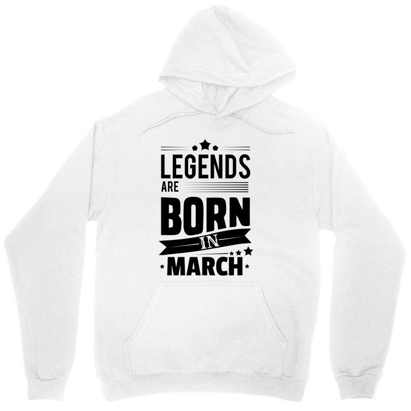 Legends Are Born In March Unisex Hoodie | Artistshot