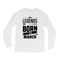 Legends Are Born In March Long Sleeve Shirts | Artistshot