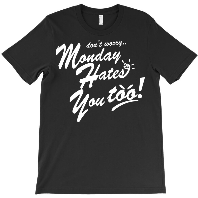 Monday Hates You Too! T-shirt | Artistshot