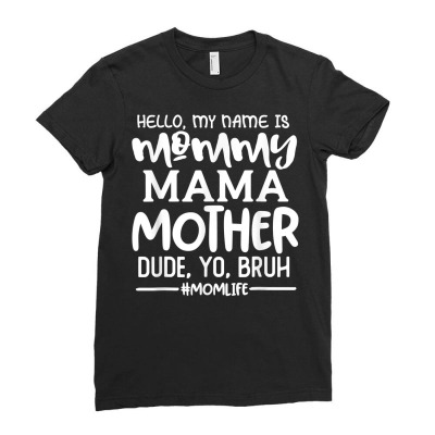 Hello My Name Is Mommy Mama Mother Dude Yo Bruh Funny Saying T Shirt Ladies Fitted T-shirt Designed By 2yzqba67