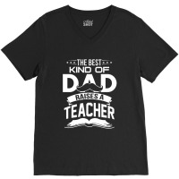 The Best Kind Of Dad Raises A Teacher V-neck Tee | Artistshot