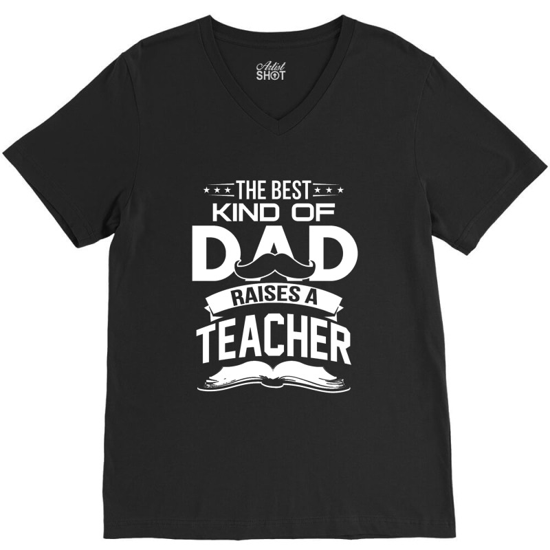 The Best Kind Of Dad Raises A Teacher V-neck Tee | Artistshot