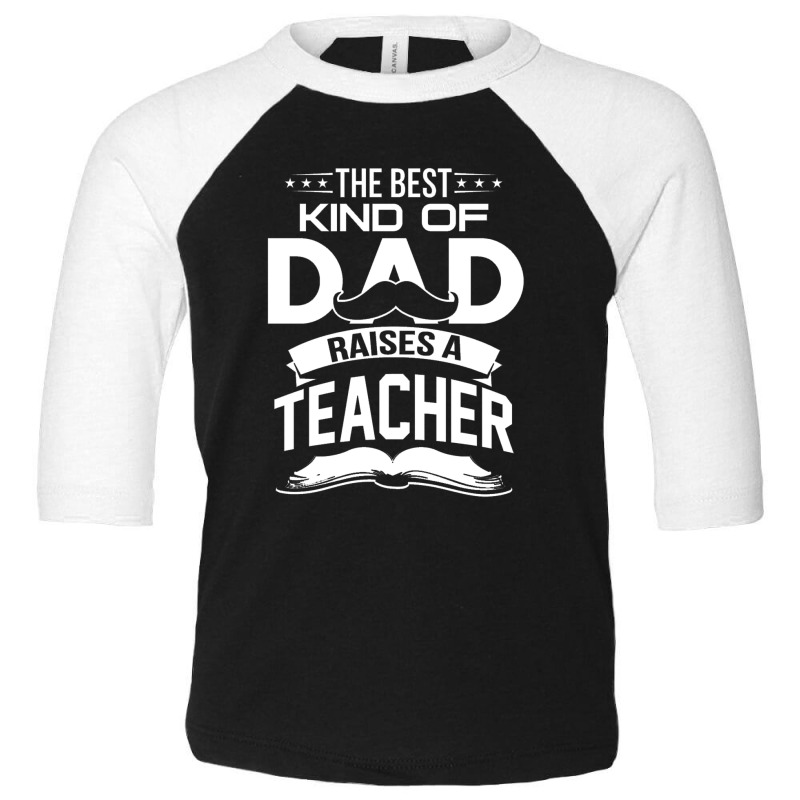 The Best Kind Of Dad Raises A Teacher Toddler 3/4 Sleeve Tee | Artistshot