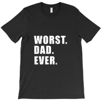 Worst Dad Ever Funny Father's Day Gift T-shirt | Artistshot