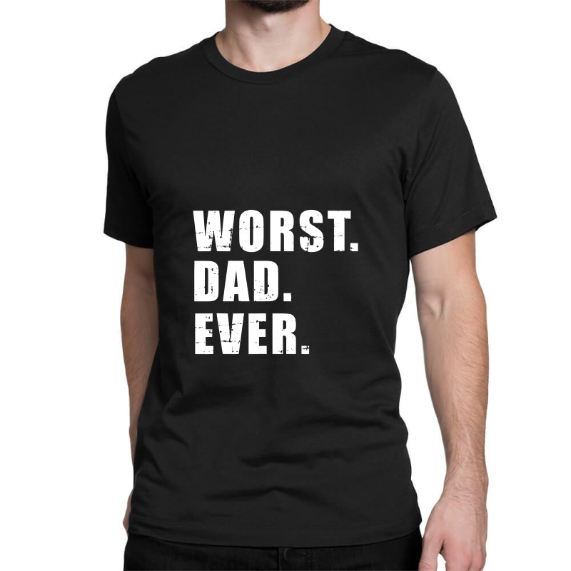 Worst Dad Ever Funny Father's Day Gift Classic T-shirt | Artistshot