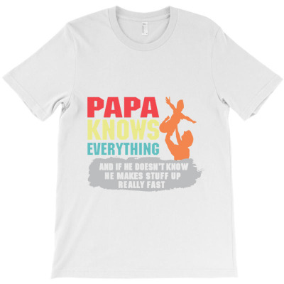 Papa Knows Everything Father Day Gift For New Dad T-shirt Designed By Sahid Maulana