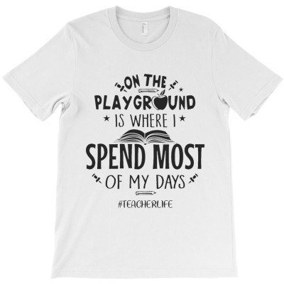On The Playground Is Where I Spend Most My Days T-shirt Designed By Sahid Maulana