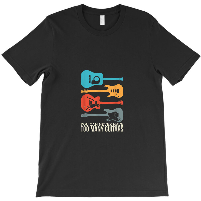 You Can Never Have Too Many Guitars T-shirt | Artistshot