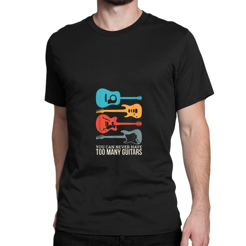 You Can Never Have Too Many Guitars Classic T-shirt | Artistshot