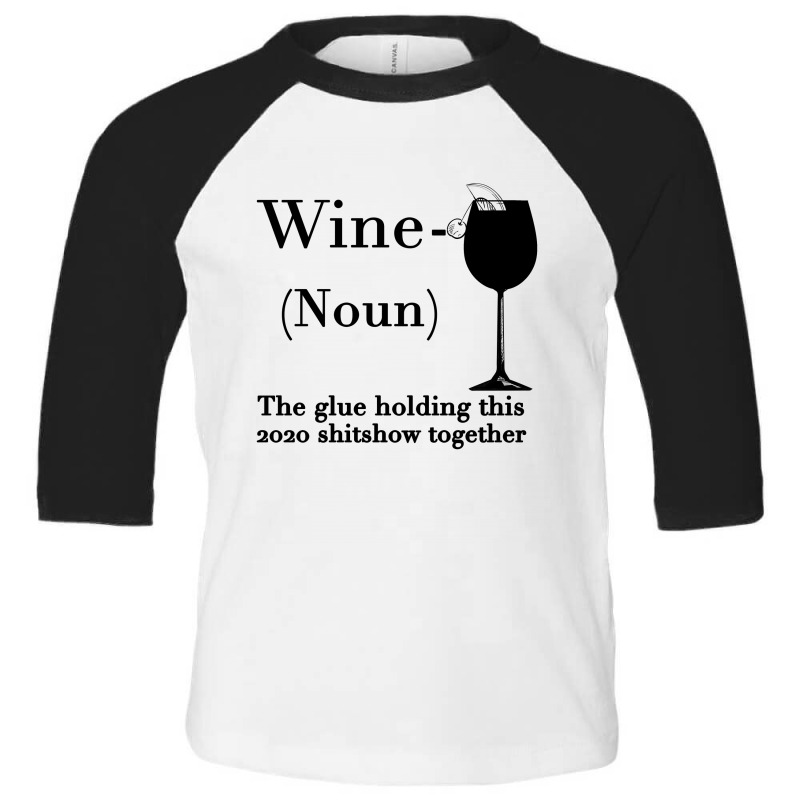 Wine The Glue Holding This 2020 Shitshow Together Toddler 3/4 Sleeve Tee | Artistshot